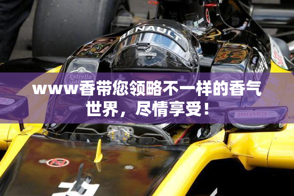 www香带您领略不一样的香气世界，尽情享受！