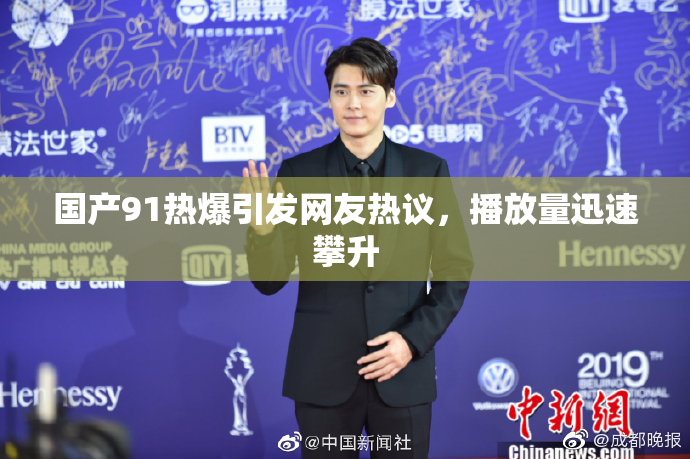 国产91热爆引发网友热议，播放量迅速攀升
