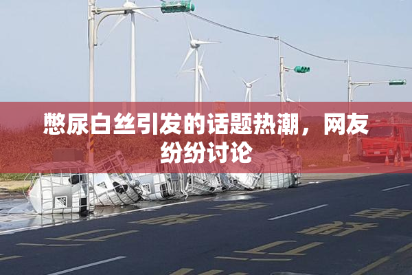 憋尿白丝引发的话题热潮，网友纷纷讨论