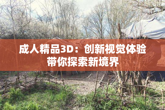 成人精品3D：创新视觉体验带你探索新境界