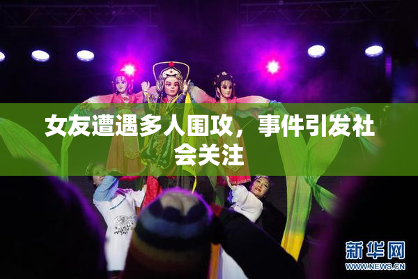 女友遭遇多人围攻，事件引发社会关注