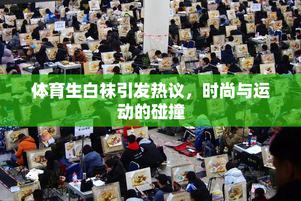 体育生白袜引发热议，时尚与运动的碰撞