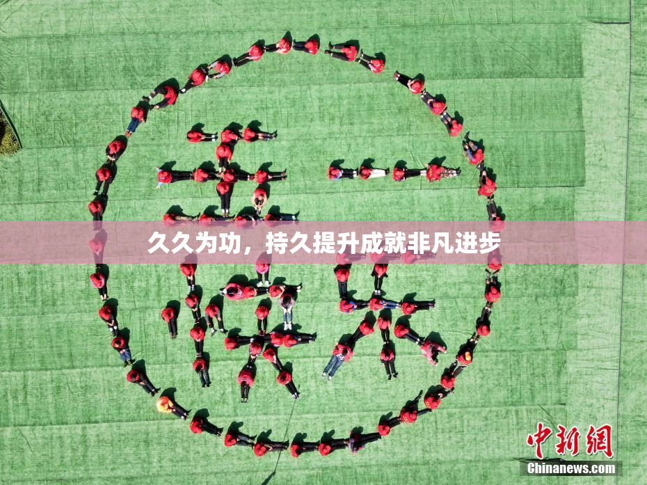 久久为功，持久提升成就非凡进步