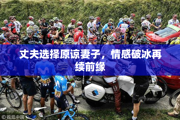 丈夫选择原谅妻子，情感破冰再续前缘
