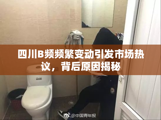四川B频频繁变动引发市场热议，背后原因揭秘