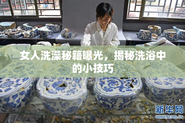 女人洗澡秘籍曝光，揭秘洗浴中的小技巧