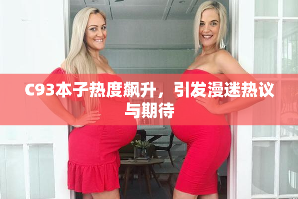 C93本子热度飙升，引发漫迷热议与期待