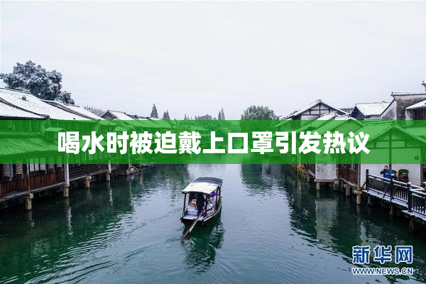 喝水时被迫戴上口罩引发热议