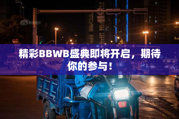 精彩BBWB盛典即将开启，期待你的参与！