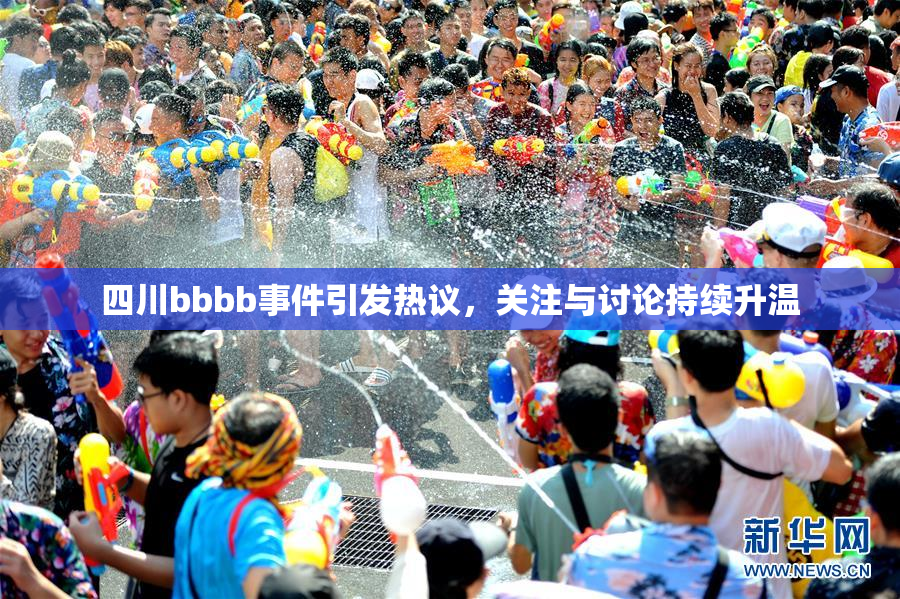 四川bbbb事件引发热议，关注与讨论持续升温