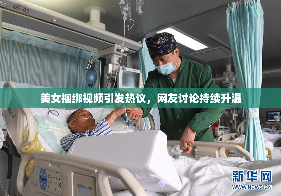 美女捆绑视频引发热议，网友讨论持续升温
