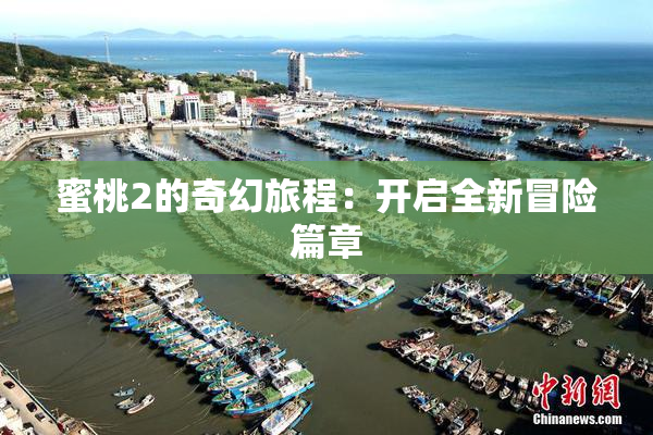 蜜桃2的奇幻旅程：开启全新冒险篇章