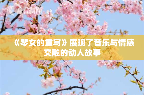 《琴女的重写》展现了音乐与情感交融的动人故事