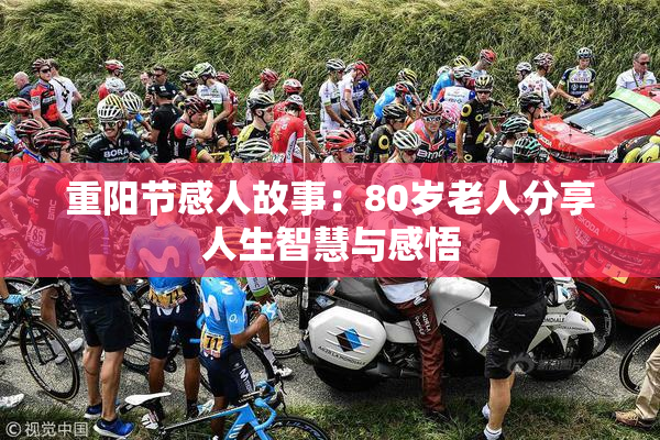 重阳节感人故事：80岁老人分享人生智慧与感悟