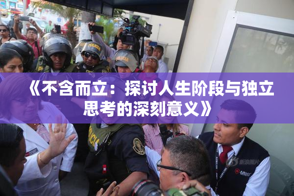 《不含而立：探讨人生阶段与独立思考的深刻意义》