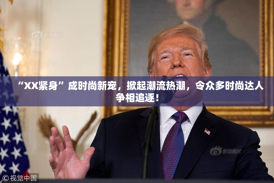 “XX紧身”成时尚新宠，掀起潮流热潮，令众多时尚达人争相追逐！