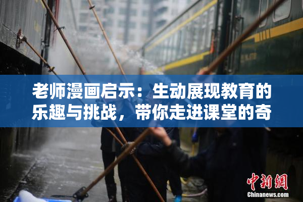 老师漫画启示：生动展现教育的乐趣与挑战，带你走进课堂的奇妙世界！