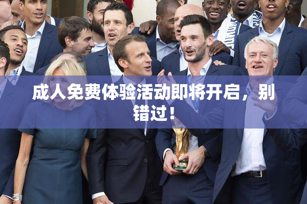 成人免费体验活动即将开启，别错过！