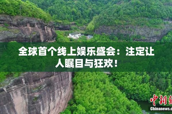全球首个线上娱乐盛会：注定让人瞩目与狂欢！