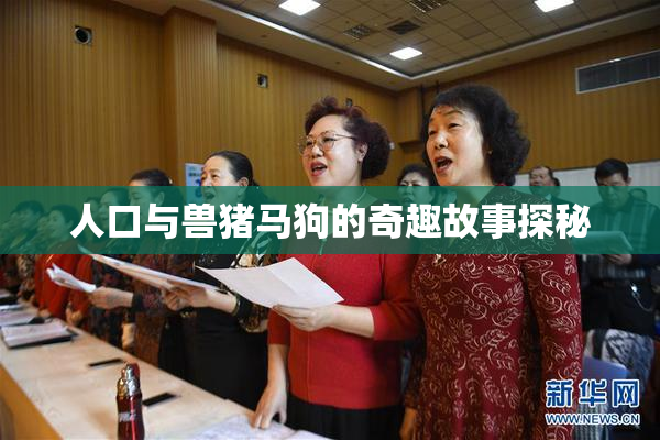 人口与兽猪马狗的奇趣故事探秘