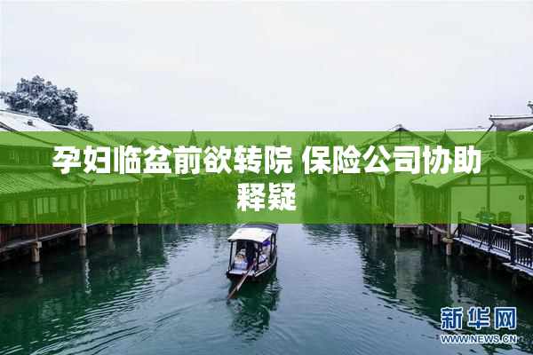 孕妇临盆前欲转院 保险公司协助释疑