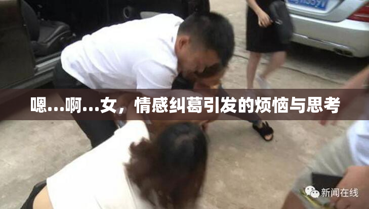 嗯…啊…女，情感纠葛引发的烦恼与思考