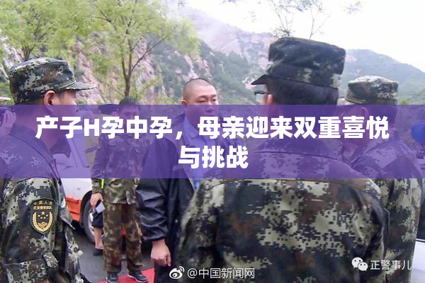 产子H孕中孕，母亲迎来双重喜悦与挑战