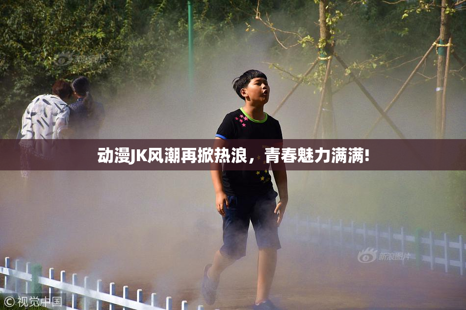 动漫JK风潮再掀热浪，青春魅力满满!
