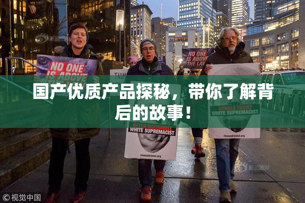 国产优质产品探秘，带你了解背后的故事！