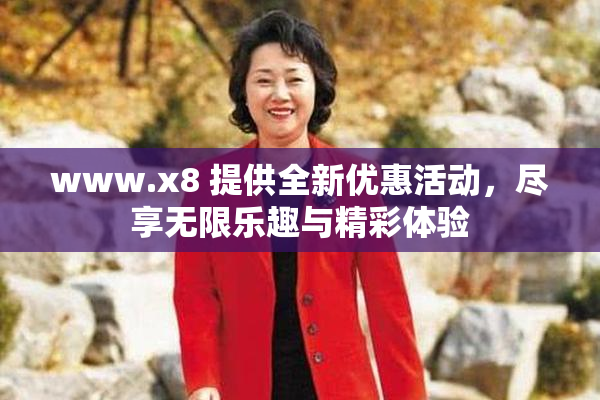 www.x8 提供全新优惠活动，尽享无限乐趣与精彩体验