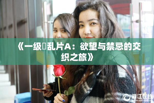 《一级婬乱片A：欲望与禁忌的交织之旅》