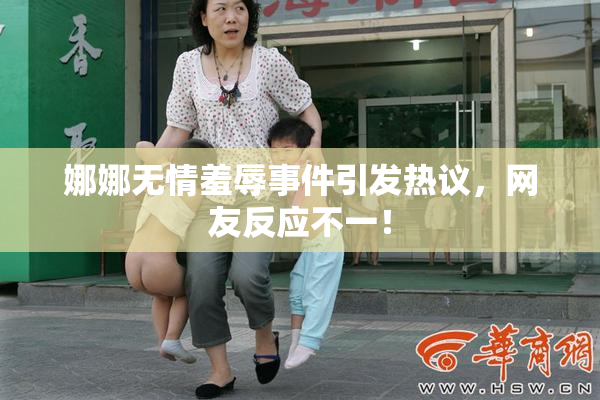 娜娜无情羞辱事件引发热议，网友反应不一！