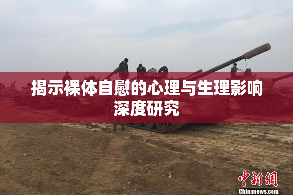 揭示裸体自慰的心理与生理影响深度研究