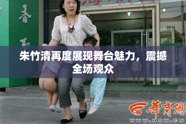 朱竹清再度展现舞台魅力，震撼全场观众