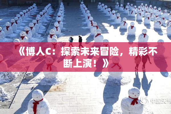 《博人C：探索未来冒险，精彩不断上演！》