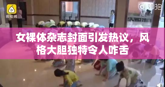 女裸体杂志封面引发热议，风格大胆独特令人咋舌