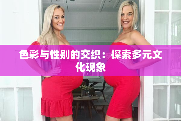 色彩与性别的交织：探索多元文化现象
