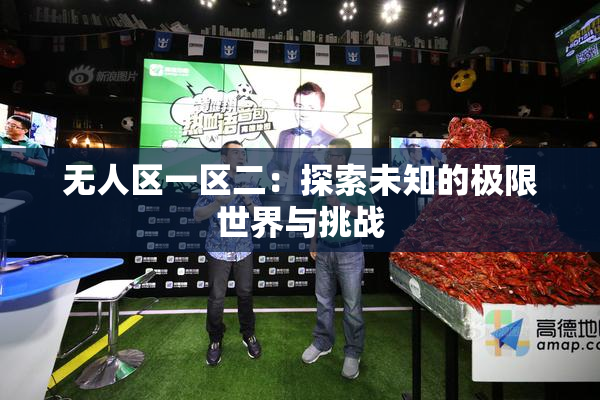 无人区一区二：探索未知的极限世界与挑战