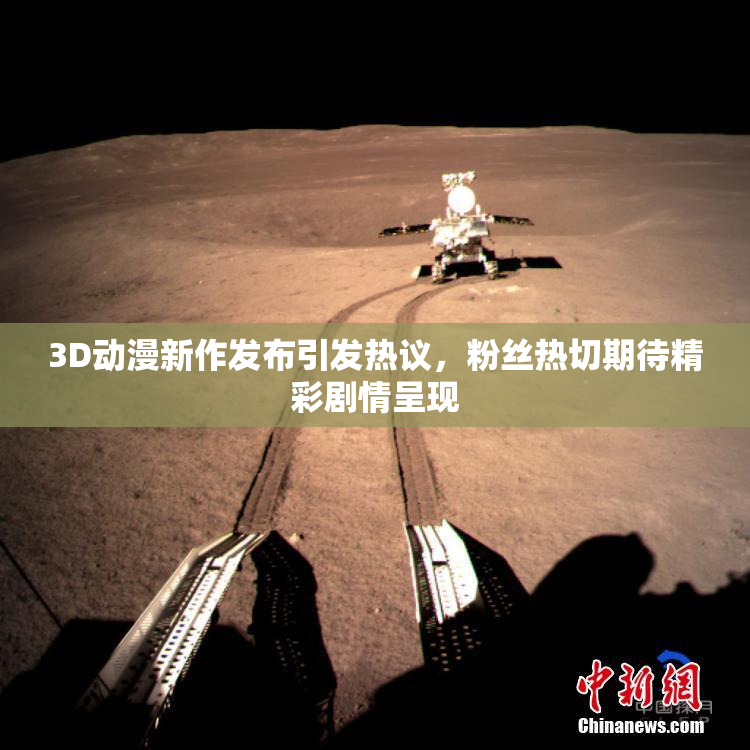 3D动漫新作发布引发热议，粉丝热切期待精彩剧情呈现