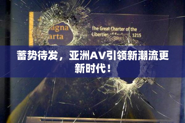蓄势待发，亚洲AV引领新潮流更新时代！