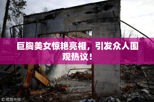 巨胸美女惊艳亮相，引发众人围观热议！
