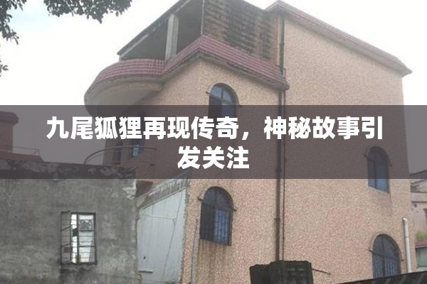 九尾狐狸再现传奇，神秘故事引发关注