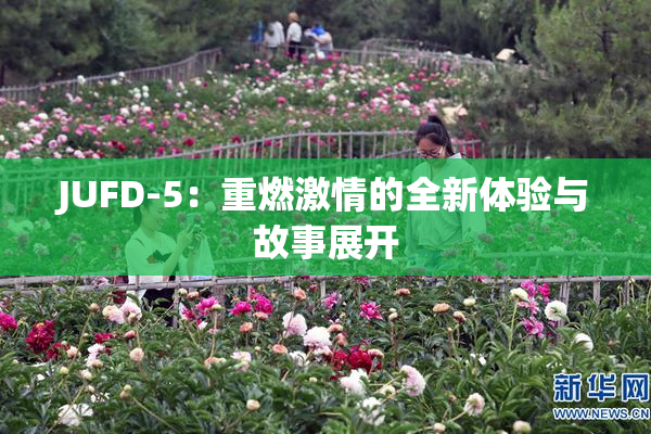 JUFD-5：重燃激情的全新体验与故事展开