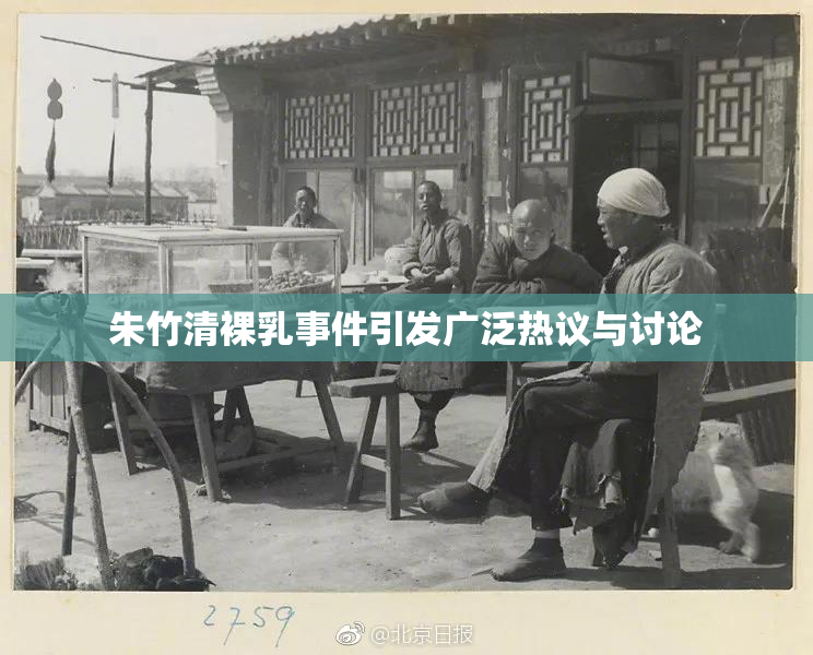 朱竹清裸乳事件引发广泛热议与讨论