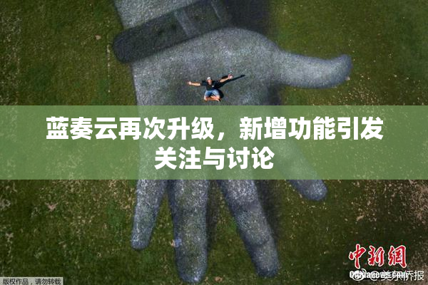 蓝奏云再次升级，新增功能引发关注与讨论