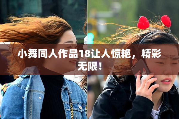 小舞同人作品18让人惊艳，精彩无限！