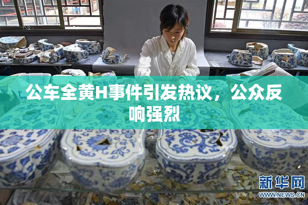 公车全黄H事件引发热议，公众反响强烈