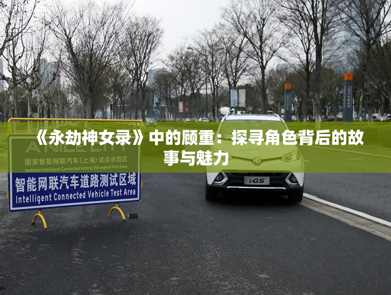 《永劫神女录》中的顾重：探寻角色背后的故事与魅力