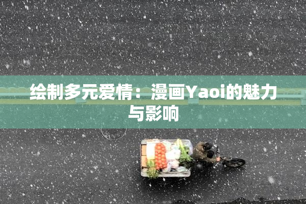 绘制多元爱情：漫画Yaoi的魅力与影响