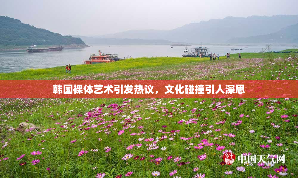 韩国裸体艺术引发热议，文化碰撞引人深思